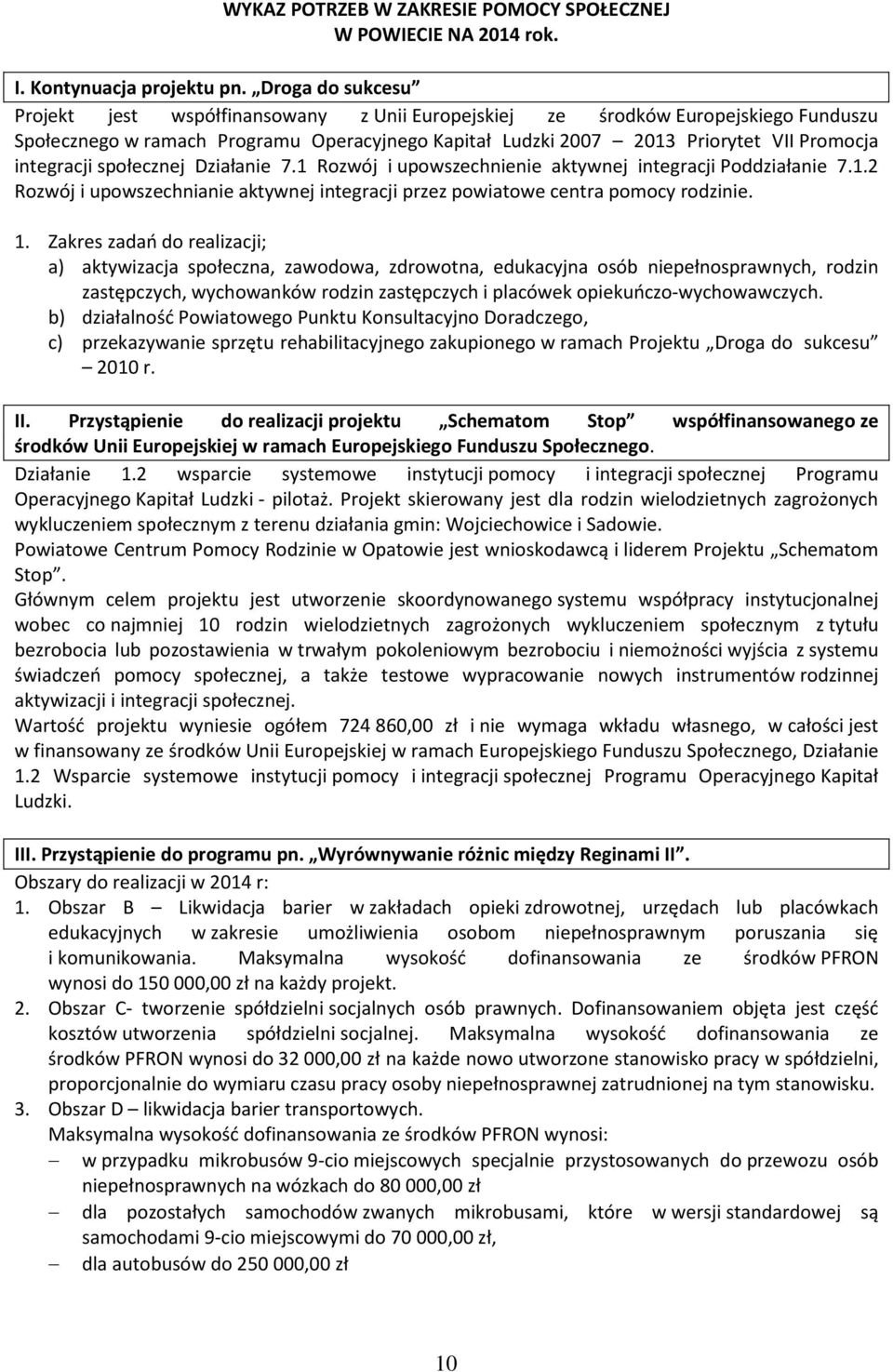 integracji społecznej Działanie 7.1 Rozwój i upowszechnienie aktywnej integracji Poddziałanie 7.1.2 Rozwój i upowszechnianie aktywnej integracji przez powiatowe centra pomocy rodzinie. 1.