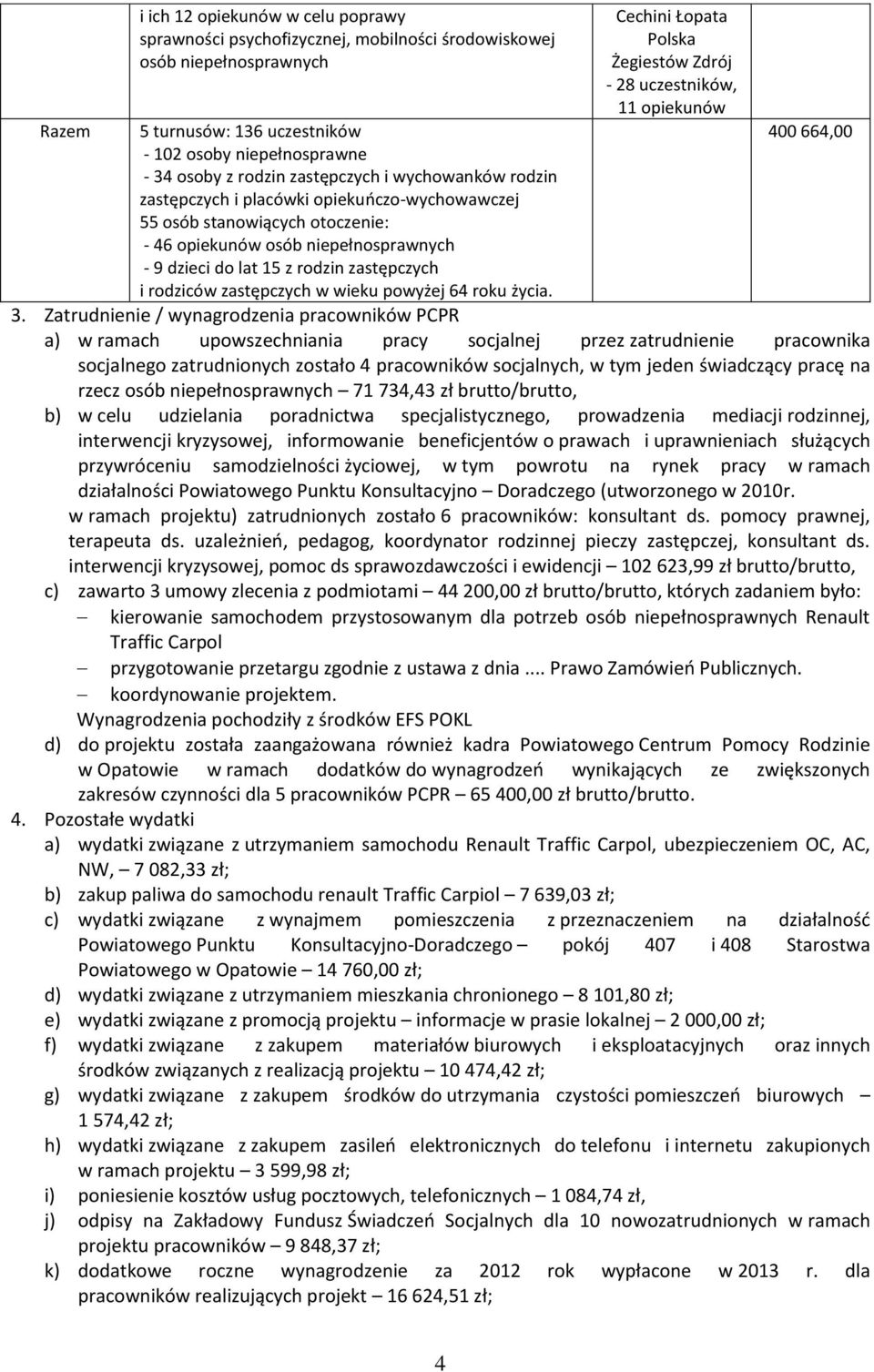 osób niepełnosprawnych - 9 dzieci do lat 15 z rodzin zastępczych i rodziców zastępczych w wieku powyżej 64 roku życia. 3.