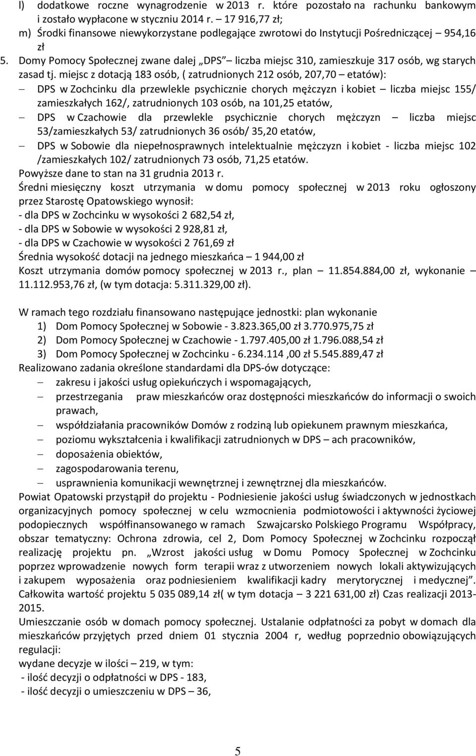 Domy Pomocy Społecznej zwane dalej DPS liczba miejsc 310, zamieszkuje 317 osób, wg starych zasad tj.