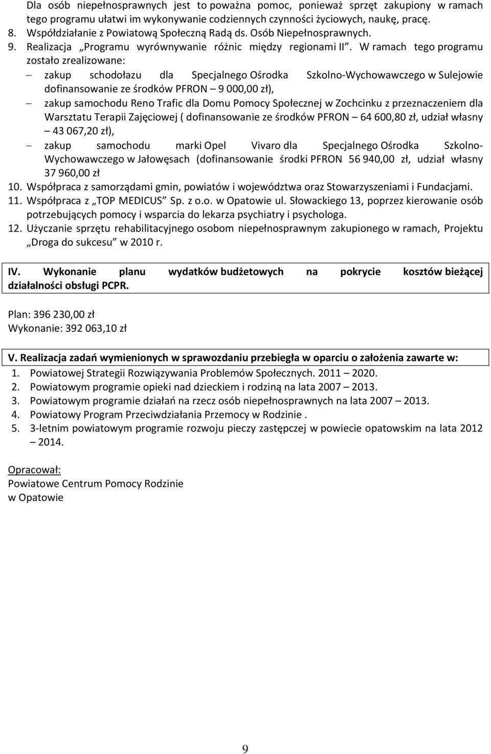 W ramach tego programu zostało zrealizowane: zakup schodołazu dla Specjalnego Ośrodka Szkolno-Wychowawczego w Sulejowie dofinansowanie ze środków PFRON 9 000,00 zł), zakup samochodu Reno Trafic dla