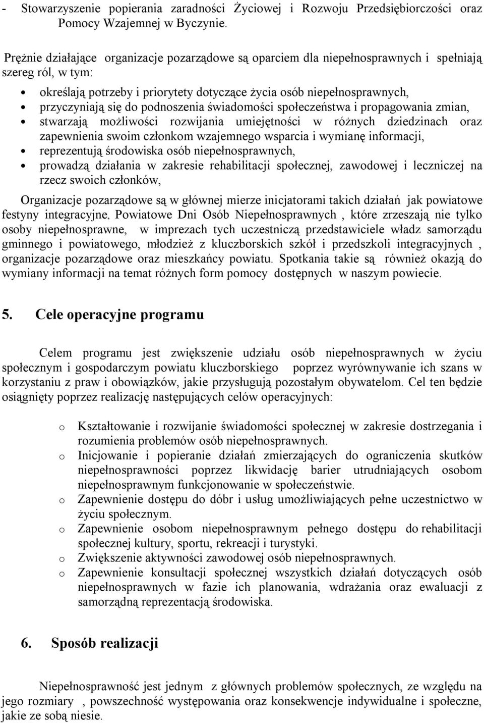 podnoszenia świadomości społeczeństwa i propagowania zmian, stwarzają możliwości rozwijania umiejętności w różnych dziedzinach oraz zapewnienia swoim członkom wzajemnego wsparcia i wymianę