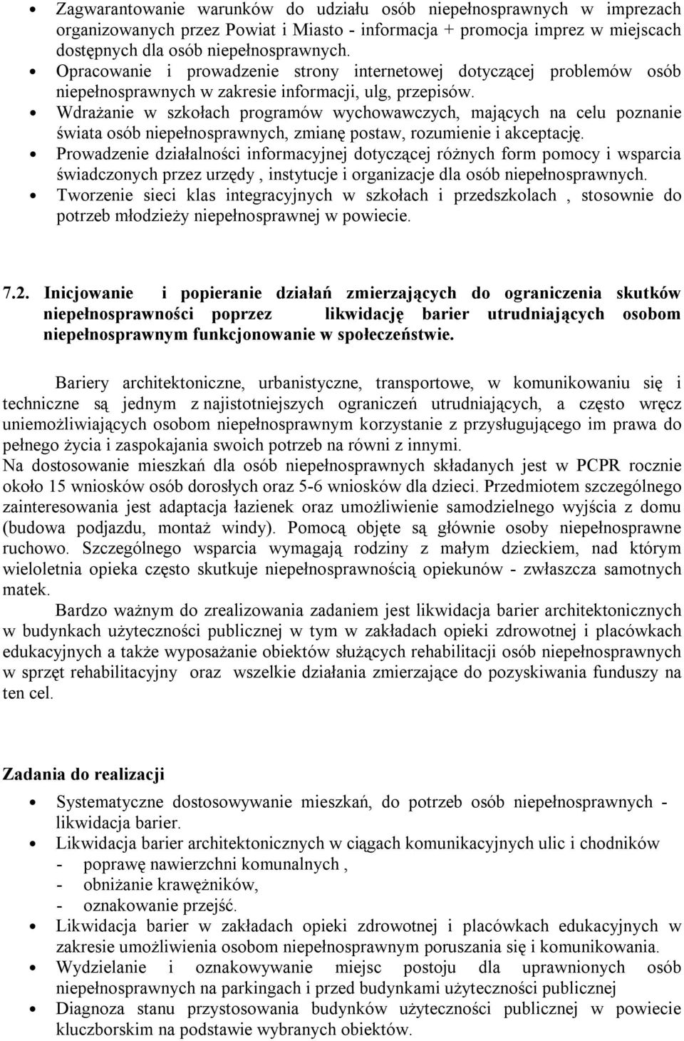Wdrażanie w szkołach programów wychowawczych, mających na celu poznanie świata osób niepełnosprawnych, zmianę postaw, rozumienie i akceptację.