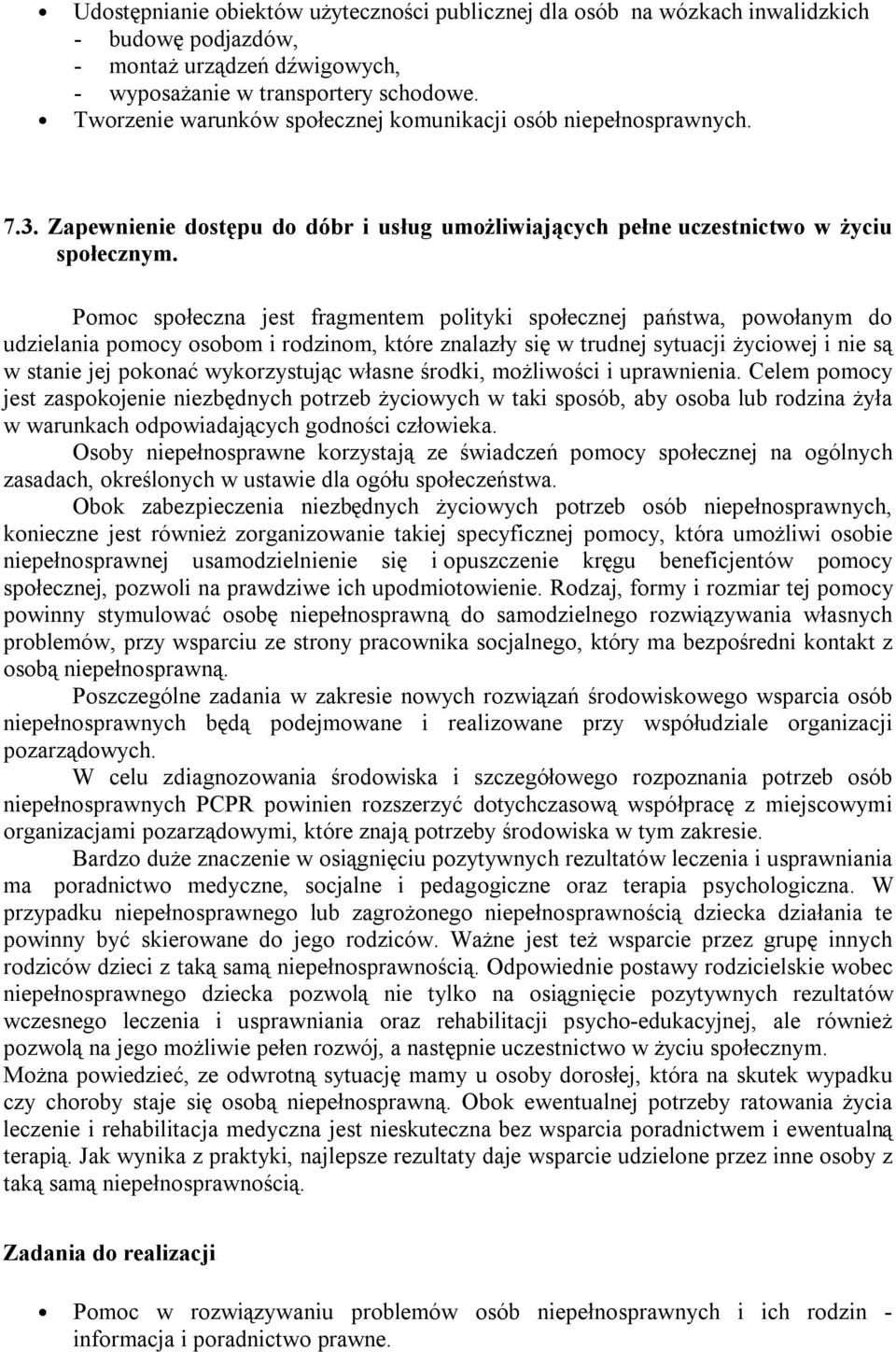 Pomoc społeczna jest fragmentem polityki społecznej państwa, powołanym do udzielania pomocy osobom i rodzinom, które znalazły się w trudnej sytuacji życiowej i nie są w stanie jej pokonać