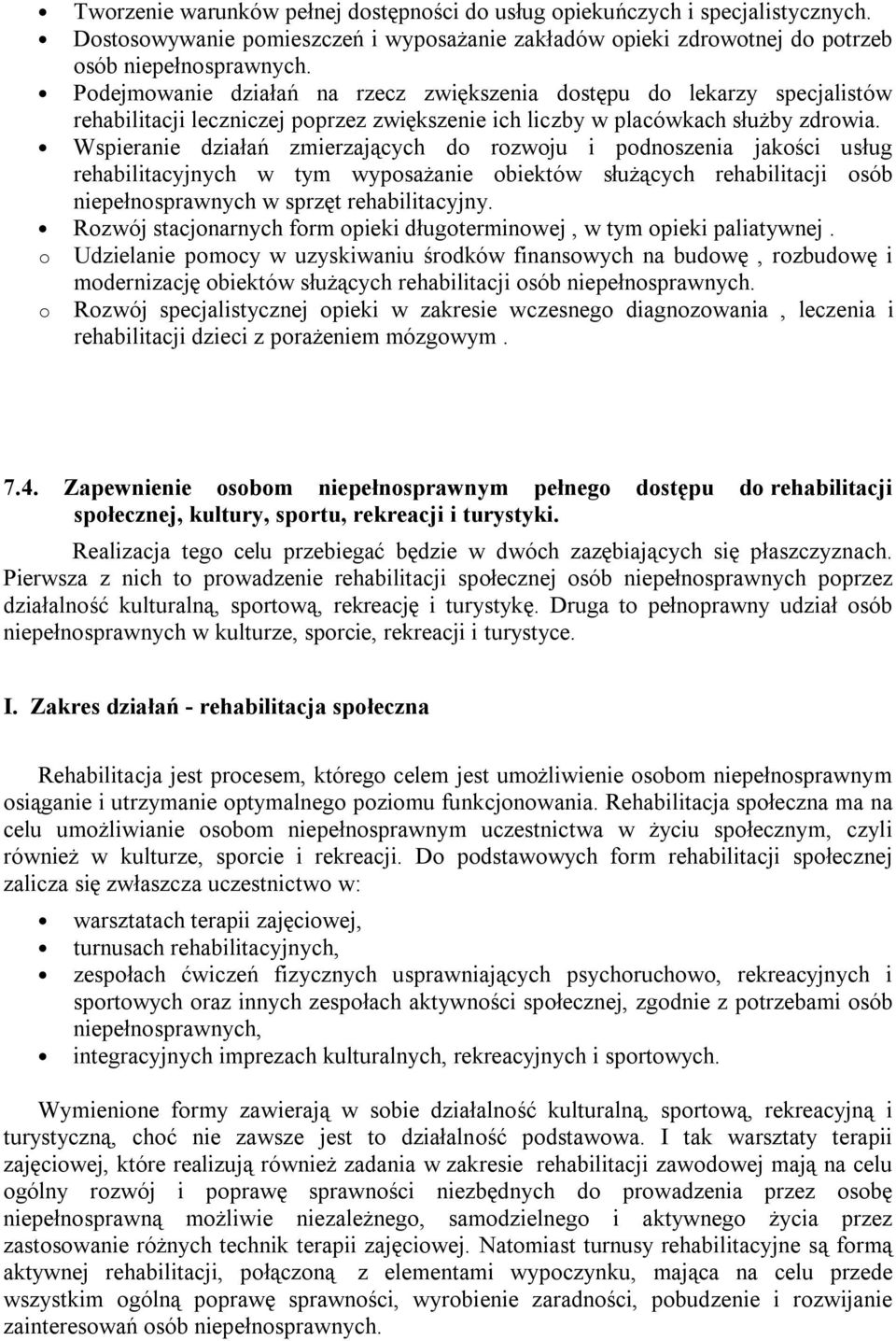 Wspieranie działań zmierzających do rozwoju i podnoszenia jakości usług rehabilitacyjnych w tym wyposażanie obiektów służących rehabilitacji osób niepełnosprawnych w sprzęt rehabilitacyjny.