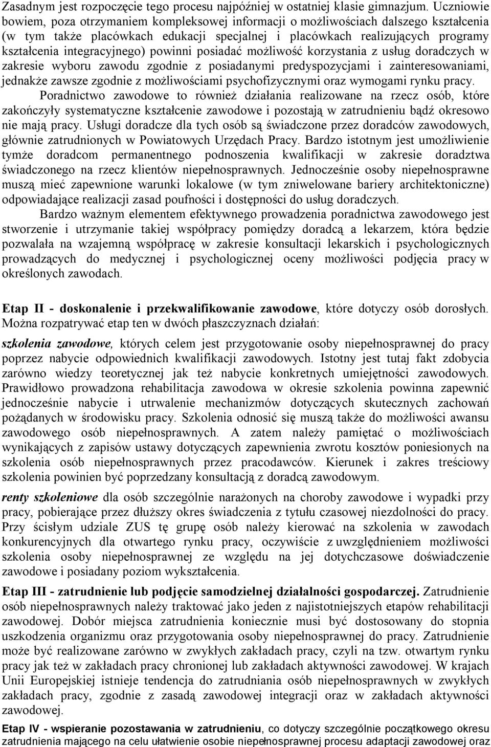 integracyjnego) powinni posiadać możliwość korzystania z usług doradczych w zakresie wyboru zawodu zgodnie z posiadanymi predyspozycjami i zainteresowaniami, jednakże zawsze zgodnie z możliwościami