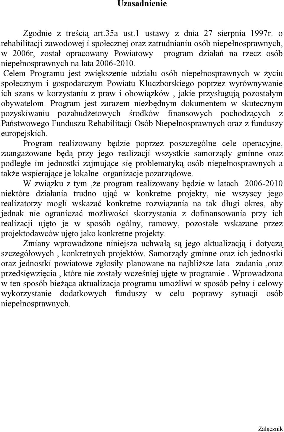Celem Programu jest zwiększenie udziału osób niepełnosprawnych w życiu społecznym i gospodarczym Powiatu Kluczborskiego poprzez wyrównywanie ich szans w korzystaniu z praw i obowiązków, jakie