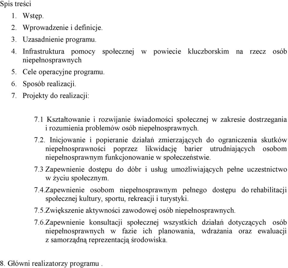 Inicjowanie i popieranie działań zmierzających do ograniczenia skutków niepełnosprawności poprzez likwidację barier utrudniających osobom niepełnosprawnym funkcjonowanie w społeczeństwie. 7.