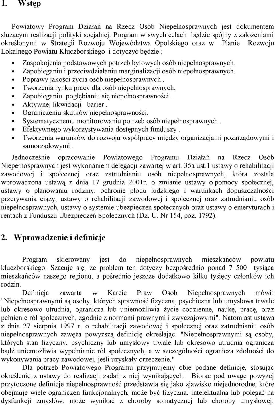 podstawowych potrzeb bytowych osób niepełnosprawnych. Zapobieganiu i przeciwdziałaniu marginalizacji osób niepełnosprawnych. Poprawy jakości życia osób niepełnosprawnych.