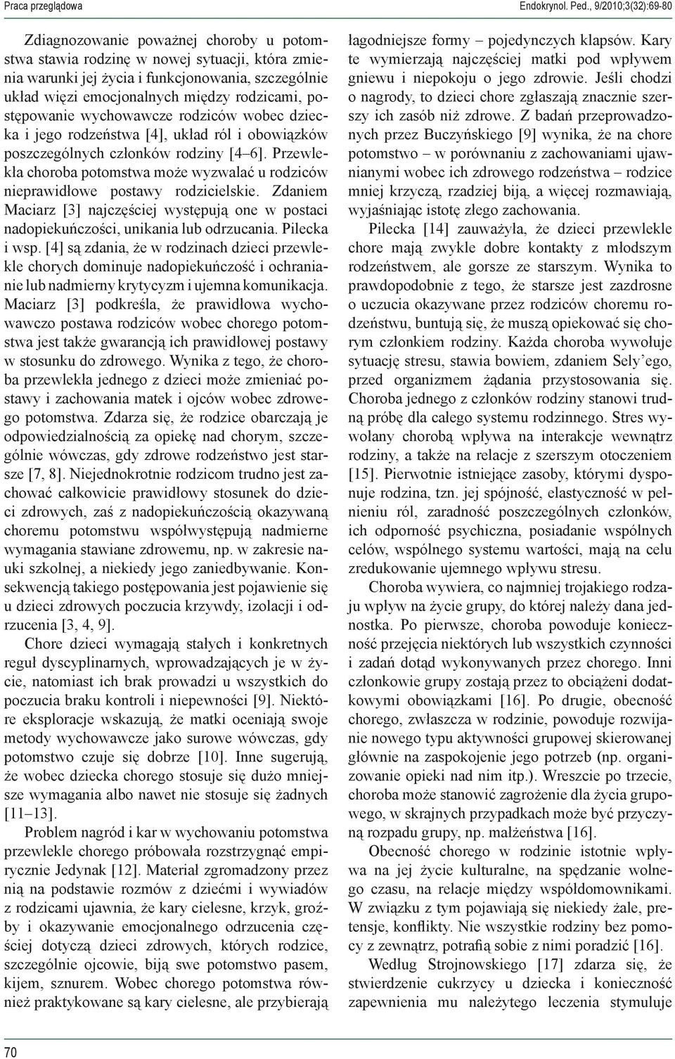 rodzicami, postępowanie wychowawcze rodziców wobec dziecka i jego rodzeństwa [4], układ ról i obowiązków poszczególnych członków rodziny [4 6].