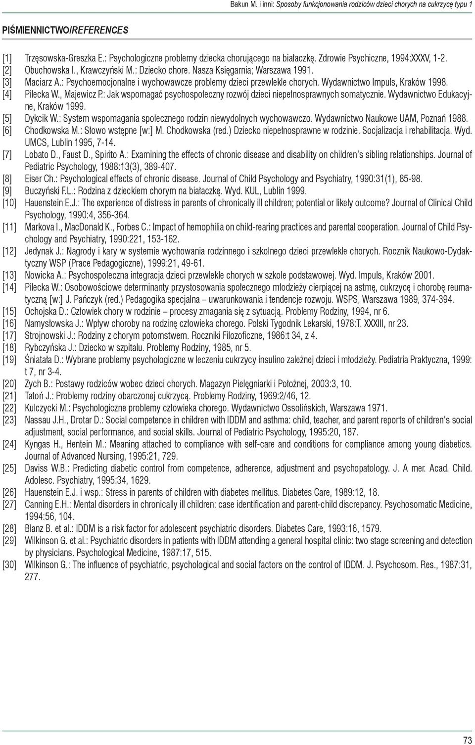 : Jak wspomagać psychospołeczny rozwój dzieci niepełnosprawnych somatycznie. Wydawnictwo Edukacyjne, Kraków 1999. [5] Dykcik W.: System wspomagania społecznego rodzin niewydolnych wychowawczo.