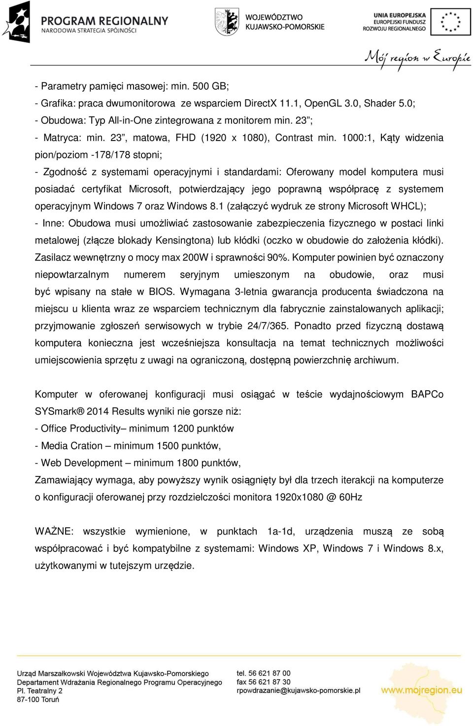 1000:1, Kąty widzenia pion/poziom -178/178 stopni; - Zgodność z systemami operacyjnymi i standardami: Oferowany model komputera musi posiadać certyfikat Microsoft, potwierdzający jego poprawną