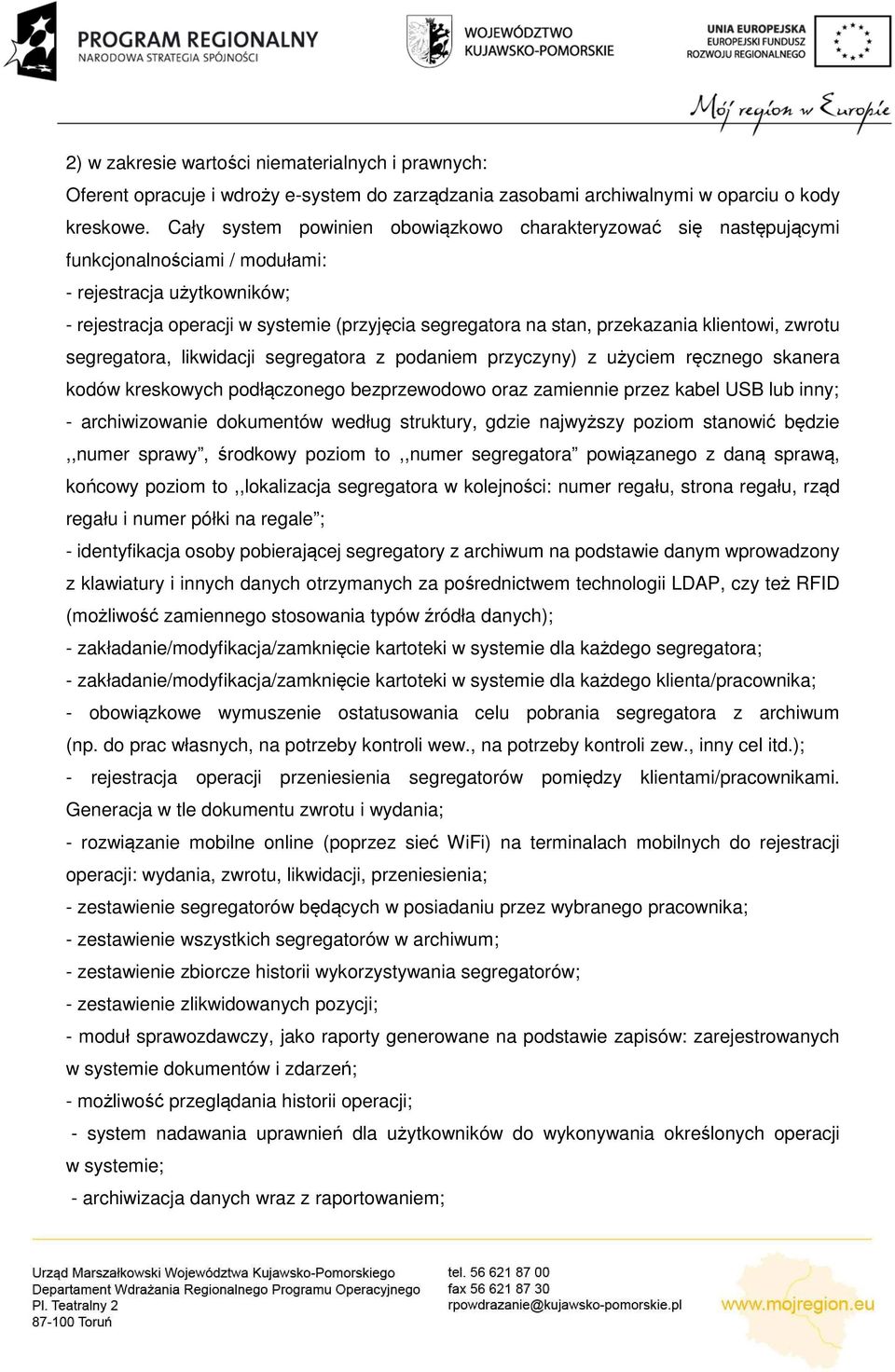 przekazania klientowi, zwrotu segregatora, likwidacji segregatora z podaniem przyczyny) z użyciem ręcznego skanera kodów kreskowych podłączonego bezprzewodowo oraz zamiennie przez kabel USB lub inny;