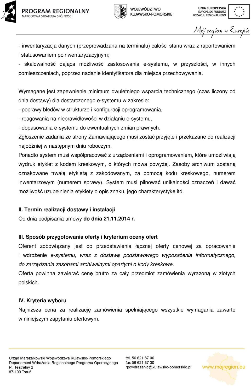 Wymagane jest zapewnienie minimum dwuletniego wsparcia technicznego (czas liczony od dnia dostawy) dla dostarczonego e-systemu w zakresie: - poprawy błędów w strukturze i konfiguracji oprogramowania,