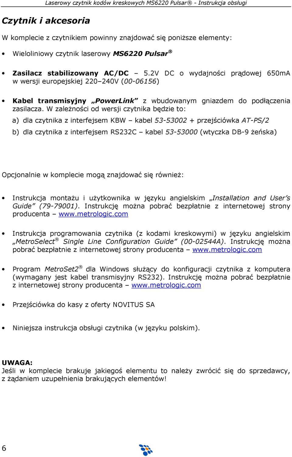 W zaleŝności od wersji czytnika będzie to: a) dla czytnika z interfejsem KBW kabel 53-53002 + przejściówka AT-PS/2 b) dla czytnika z interfejsem RS232C kabel 53-53000 (wtyczka DB-9 Ŝeńska)