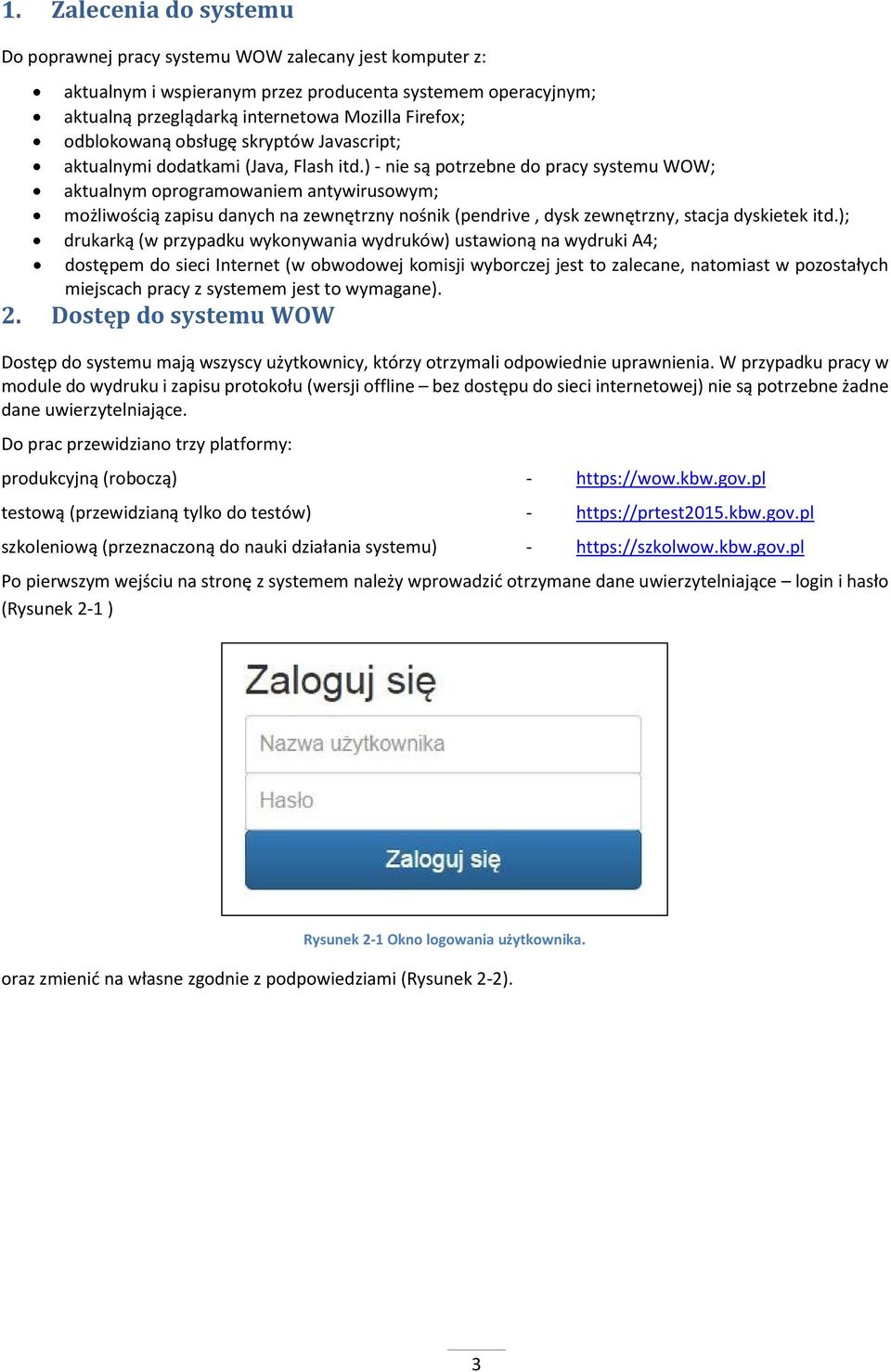 ) - nie są potrzebne do pracy systemu WOW; aktualnym oprogramowaniem antywirusowym; możliwością zapisu danych na zewnętrzny nośnik (pendrive, dysk zewnętrzny, stacja dyskietek itd.