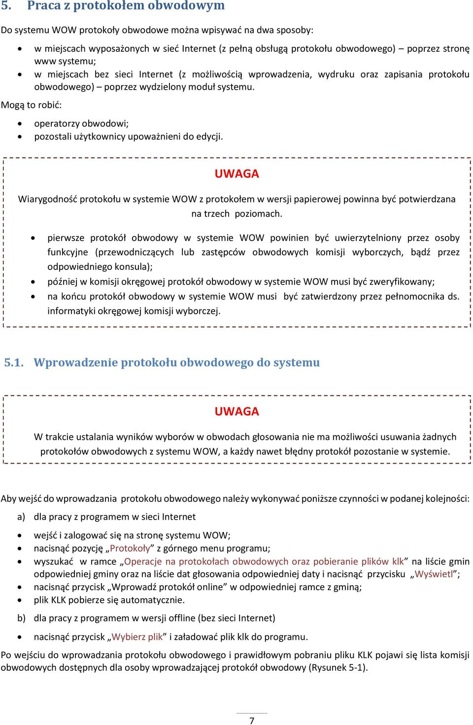 Mogą to robić: operatorzy obwodowi; pozostali użytkownicy upoważnieni do edycji. Wiarygodność protokołu w systemie WOW z protokołem w wersji papierowej powinna być potwierdzana na trzech poziomach.