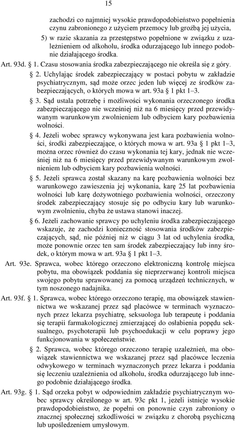 Uchylając środek zabezpieczający w postaci pobytu w zakładzie psychiatrycznym, sąd może orzec jeden lub więcej ze środków zabezpieczających, o których mowa w art. 93a 1 pkt 1 3.