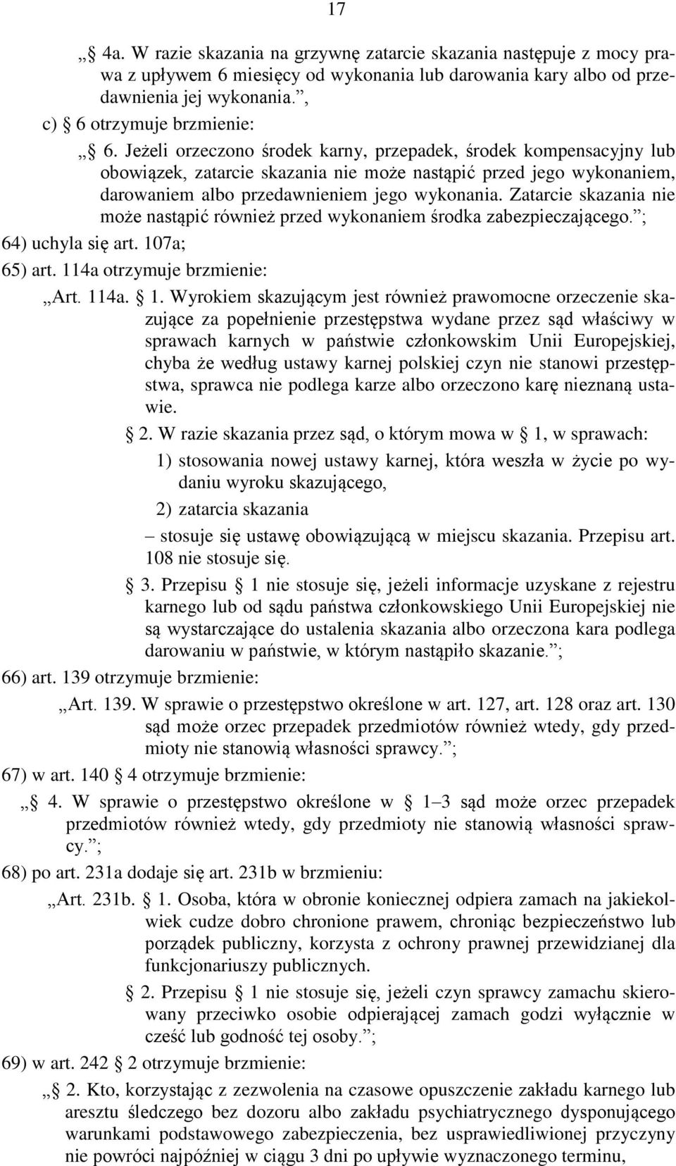 Zatarcie skazania nie może nastąpić również przed wykonaniem środka zabezpieczającego. ; 64) uchyla się art. 10