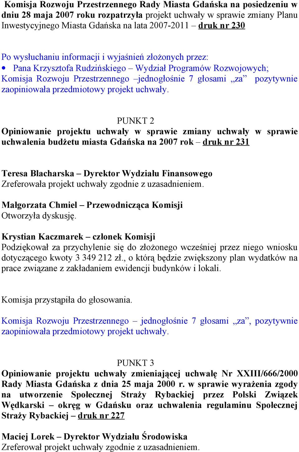 Opiniowanie projektu uchwały w sprawie zmiany uchwały w sprawie uchwalenia budżetu miasta Gdańska na 2007 rok druk nr 231 Teresa Blacharska Dyrektor Wydziału Finansowego Zreferowała projekt uchwały
