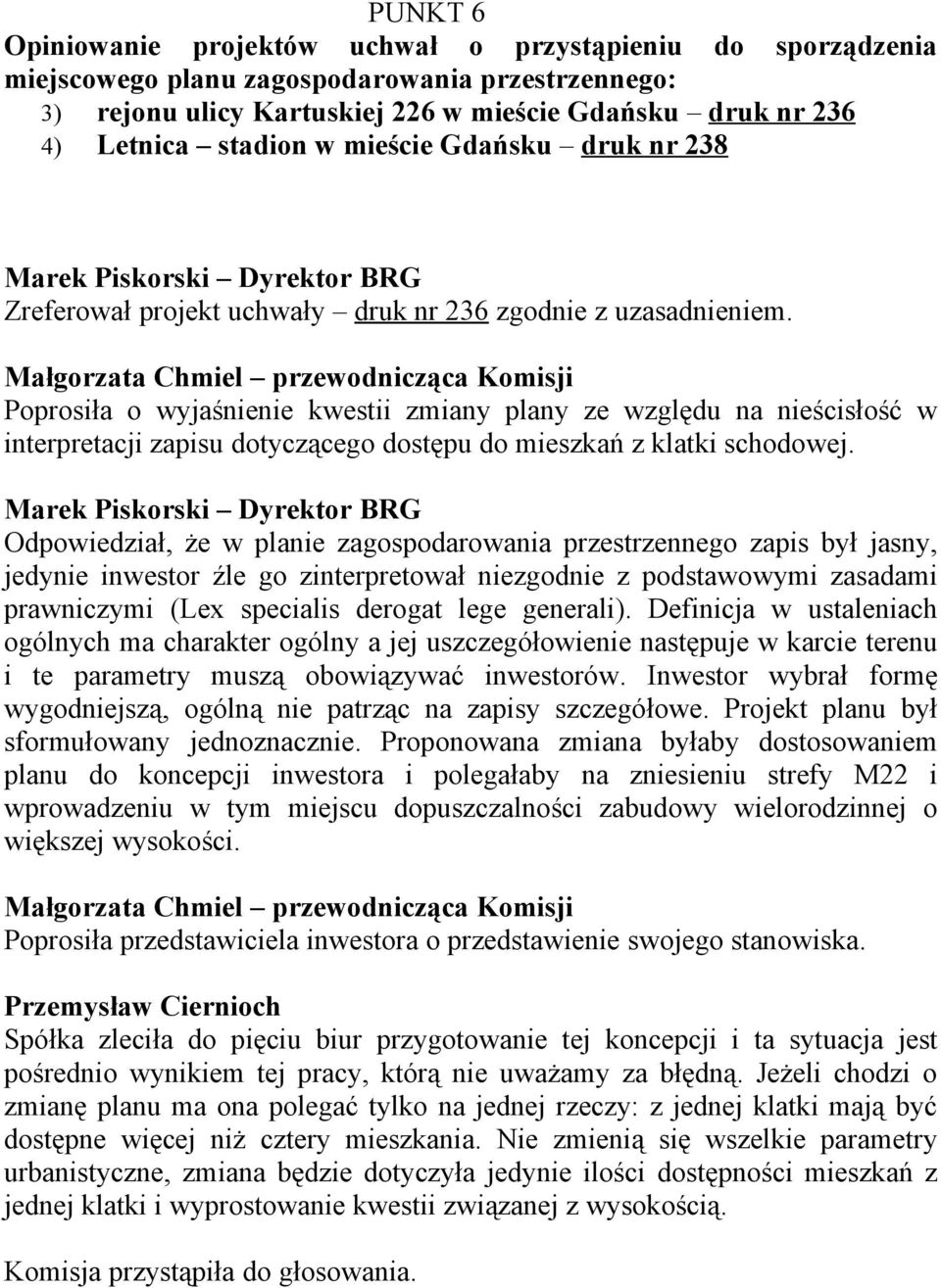Poprosiła o wyjaśnienie kwestii zmiany plany ze względu na nieścisłość w interpretacji zapisu dotyczącego dostępu do mieszkań z klatki schodowej.