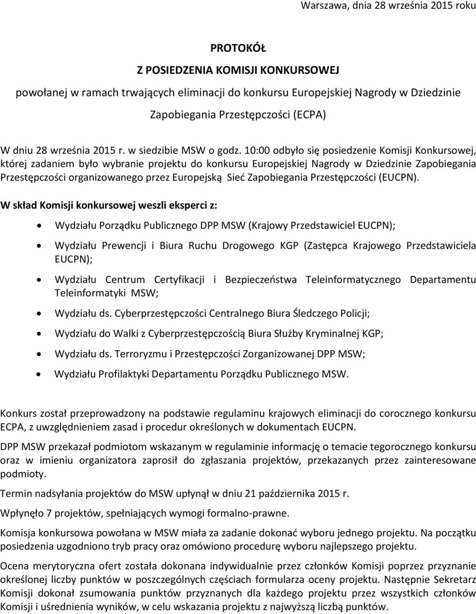 10:00 odbyło się posiedzenie Komisji Konkursowej, której zadaniem było wybranie projektu do konkursu Europejskiej Nagrody w Dziedzinie Zapobiegania Przestępczości organizowanego przez Europejską Sieć