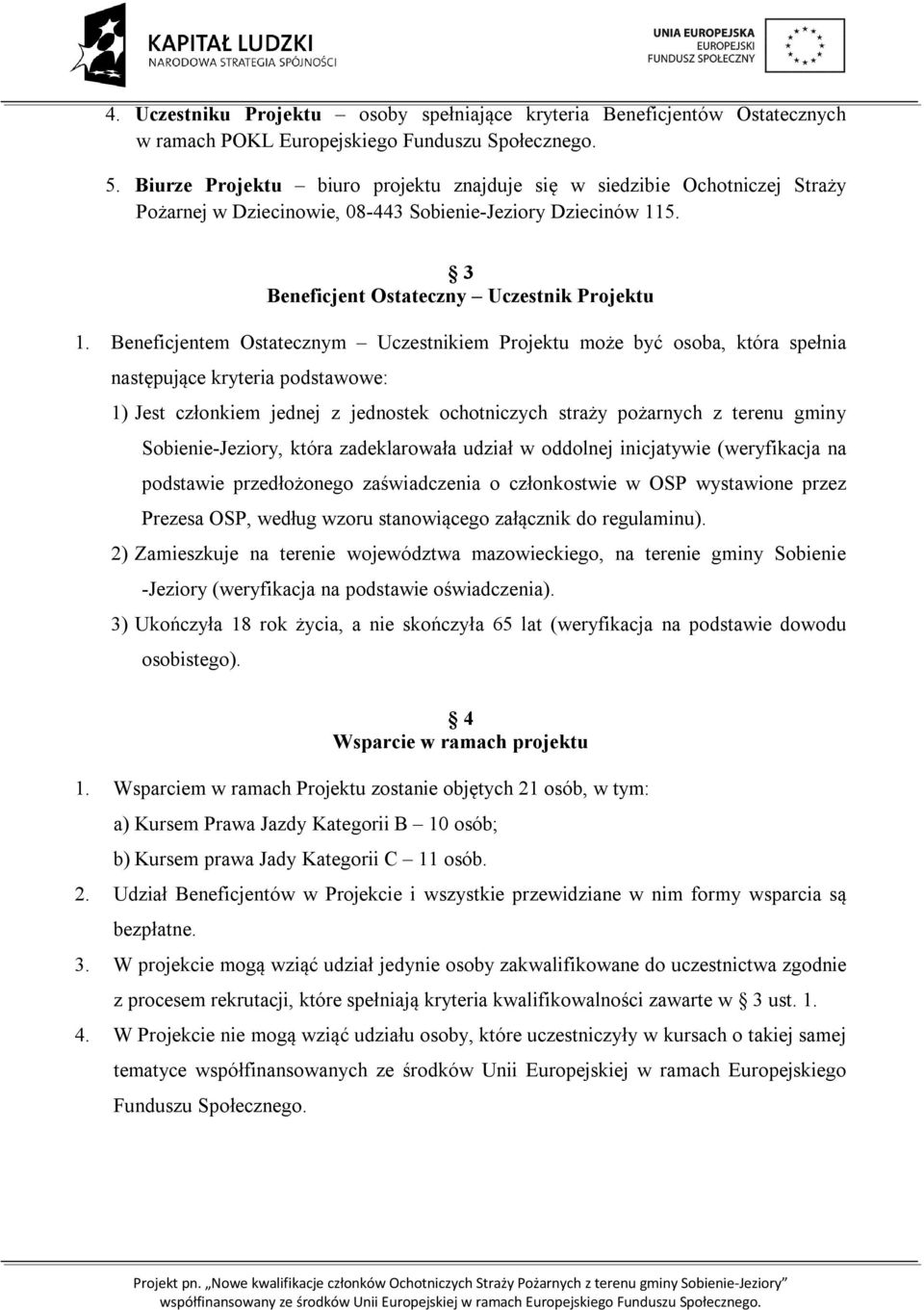 Beneficjentem Ostatecznym Uczestnikiem Projektu może być osoba, która spełnia następujące kryteria podstawowe: 1) Jest członkiem jednej z jednostek ochotniczych straży pożarnych z terenu gminy