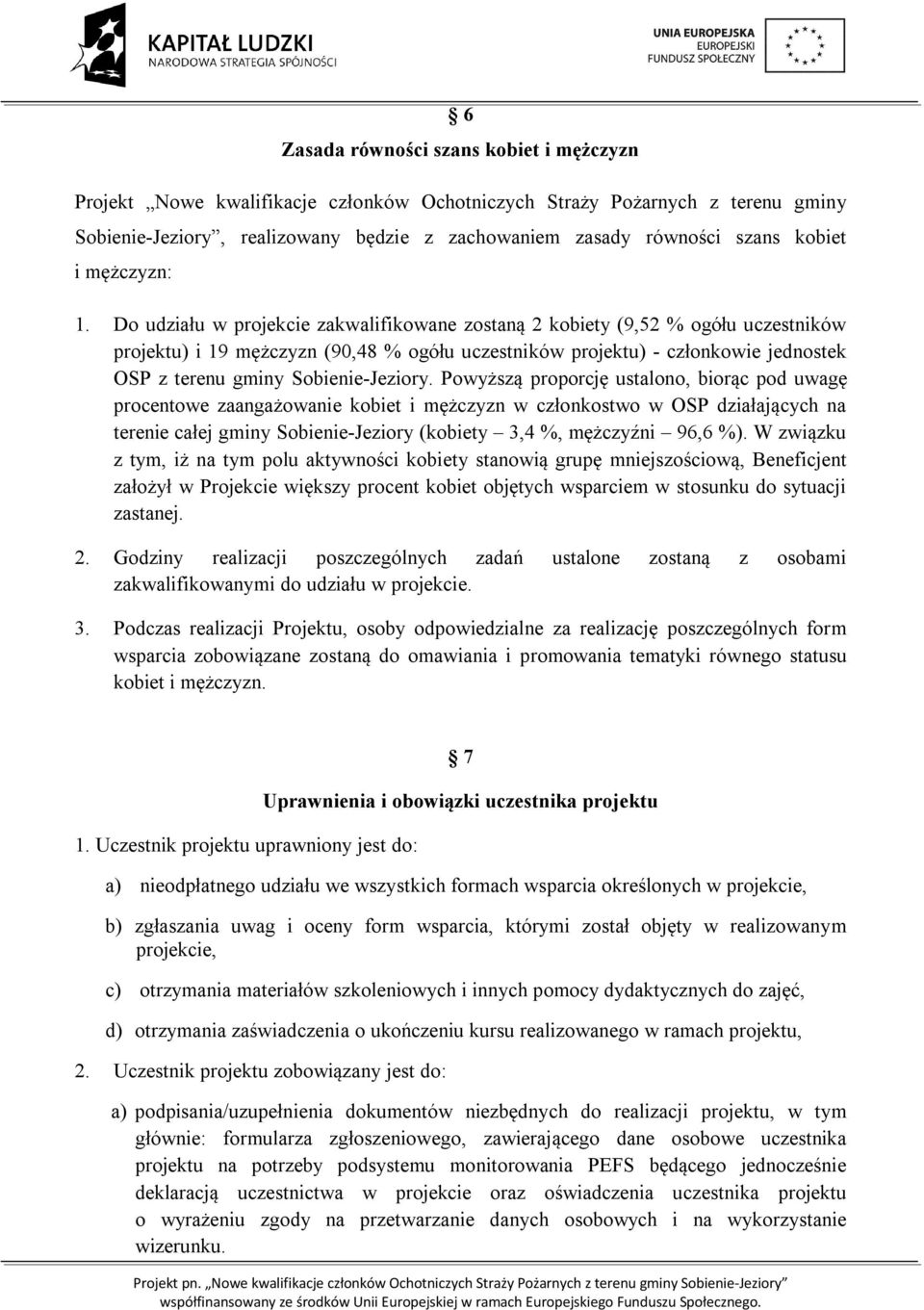 Do udziału w projekcie zakwalifikowane zostaną 2 kobiety (9,52 % ogółu uczestników projektu) i 19 mężczyzn (90,48 % ogółu uczestników projektu) - członkowie jednostek OSP z terenu gminy