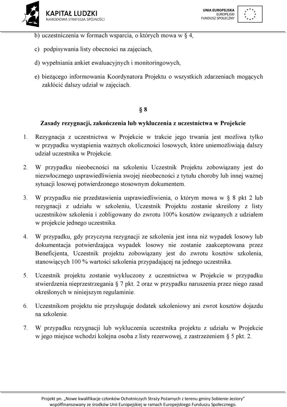 Rezygnacja z uczestnictwa w Projekcie w trakcie jego trwania jest możliwa tylko w przypadku wystąpienia ważnych okoliczności losowych, które uniemożliwiają dalszy udział uczestnika w Projekcie. 2.