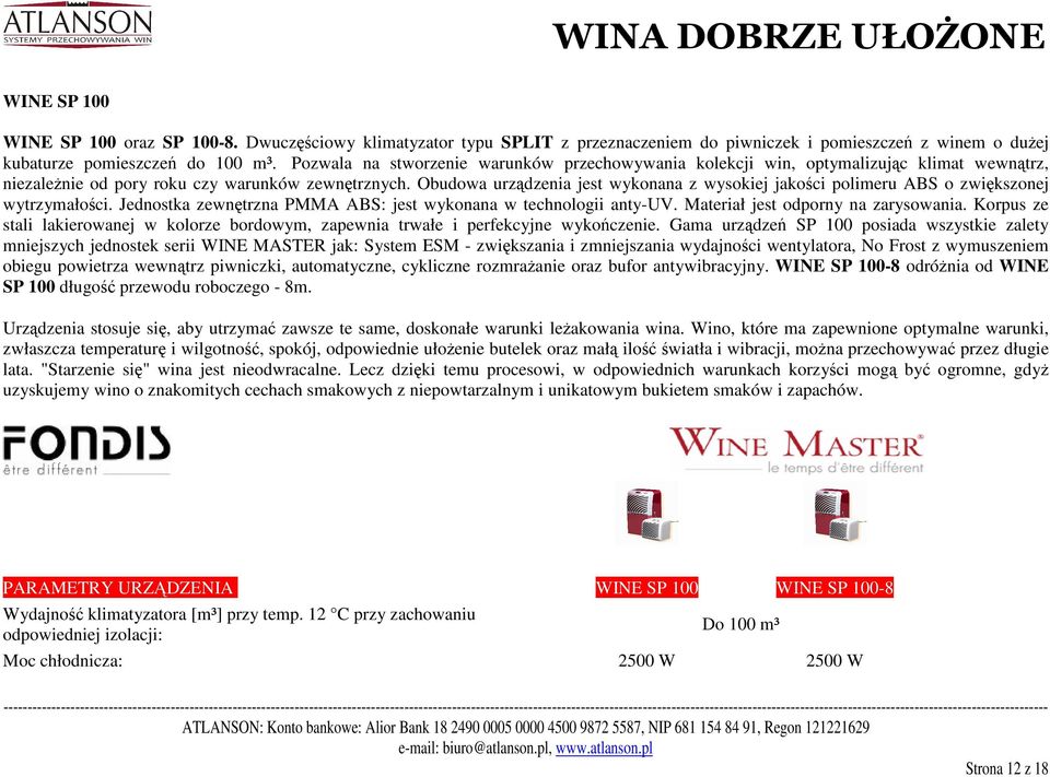 Obudowa urządzenia jest wykonana z wysokiej jakości polimeru ABS o zwiększonej wytrzymałości. Jednostka zewnętrzna PMMA ABS: jest wykonana w technologii anty-uv. Materiał jest odporny na zarysowania.