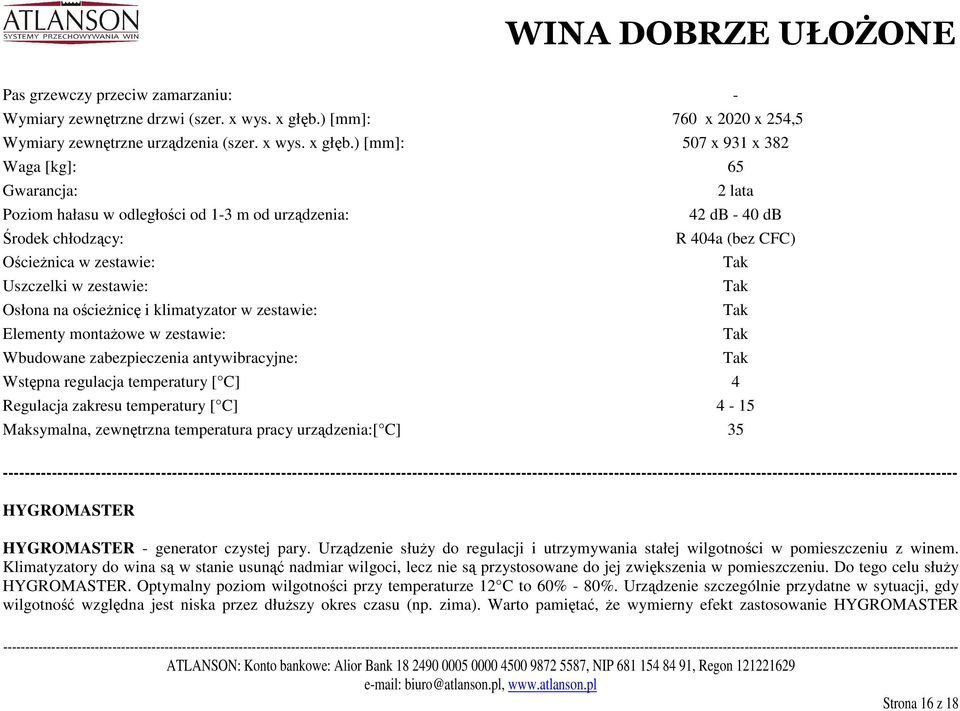 ) [mm]: 507 x 931 x 382 Waga [kg]: 65 Gwarancja: 2 lata Poziom hałasu w odległości od 1-3 m od urządzenia: 42 db - 40 db Środek chłodzący: R 404a (bez CFC) Ościeżnica w zestawie: Uszczelki w