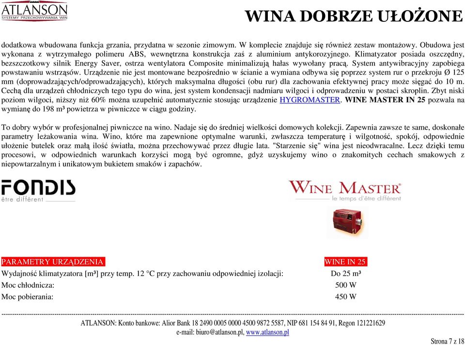 Klimatyzator posiada oszczędny, bezszczotkowy silnik Energy Saver, ostrza wentylatora Composite minimalizują hałas wywołany pracą. System antywibracyjny zapobiega powstawaniu wstrząsów.