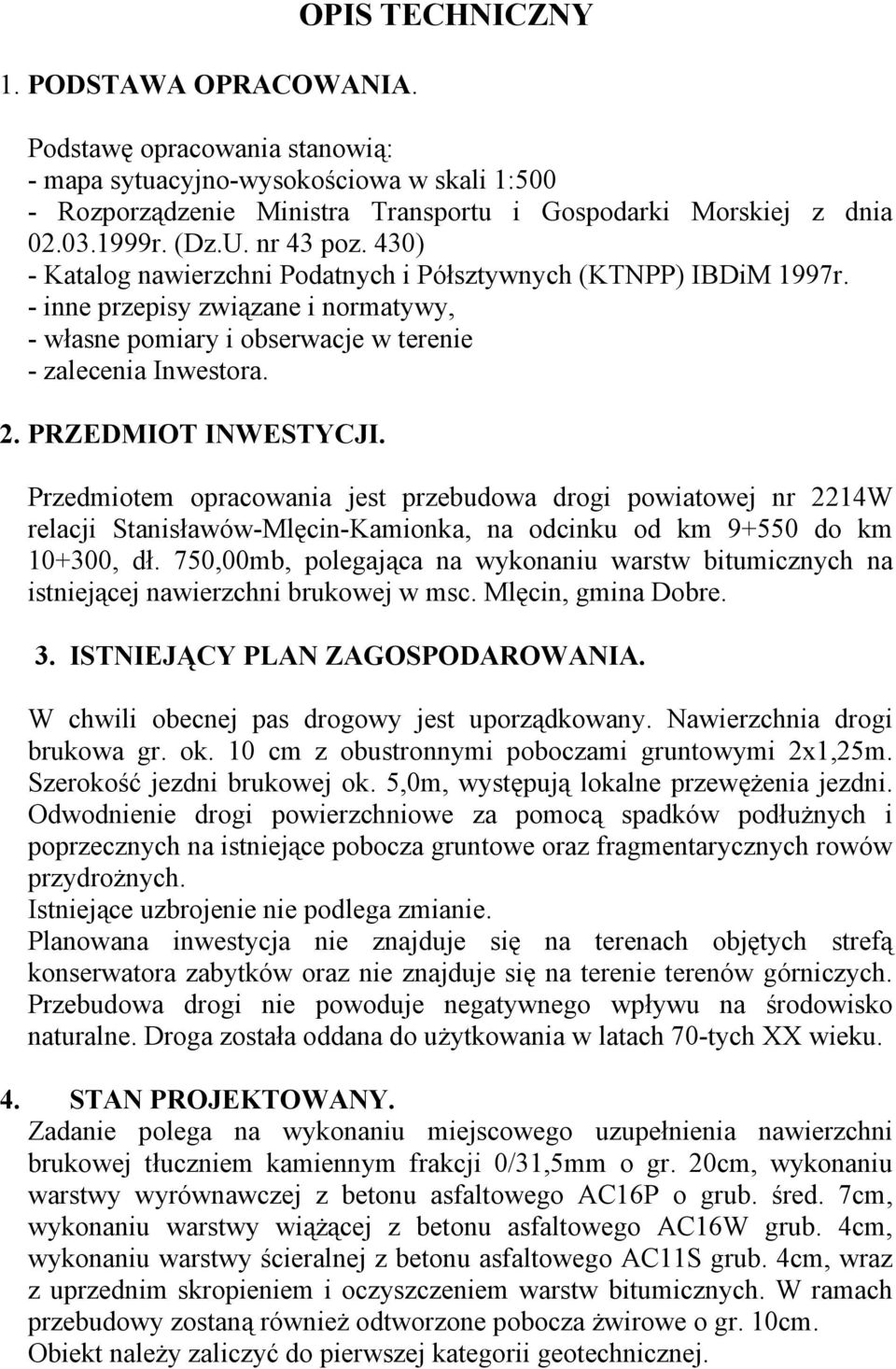 PRZEDMIOT INWESTYCJI. Przedmiotem opracowania jest przebudowa drogi powiatowej nr 2214W relacji Stanisławów-Mlęcin-Kamionka, na odcinku od km 9+550 do km 10+300, dł.