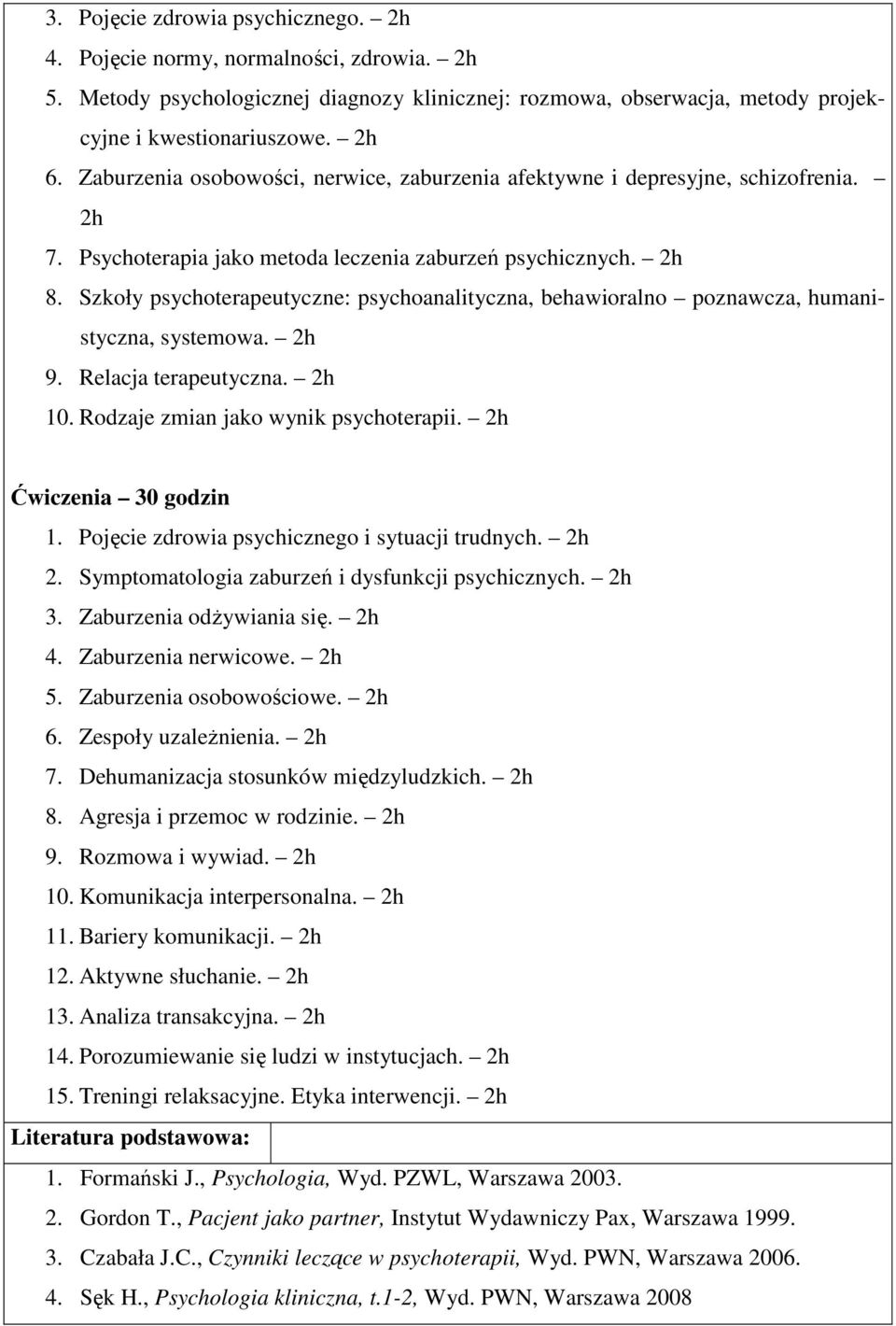 Szkoły psychoterapeutyczne: psychoanalityczna, behawioralno poznawcza, humanistyczna, systemowa. 2h 9. Relacja terapeutyczna. 2h 10. Rodzaje zmian jako wynik psychoterapii. 2h Ćwiczenia 30 godzin 1.