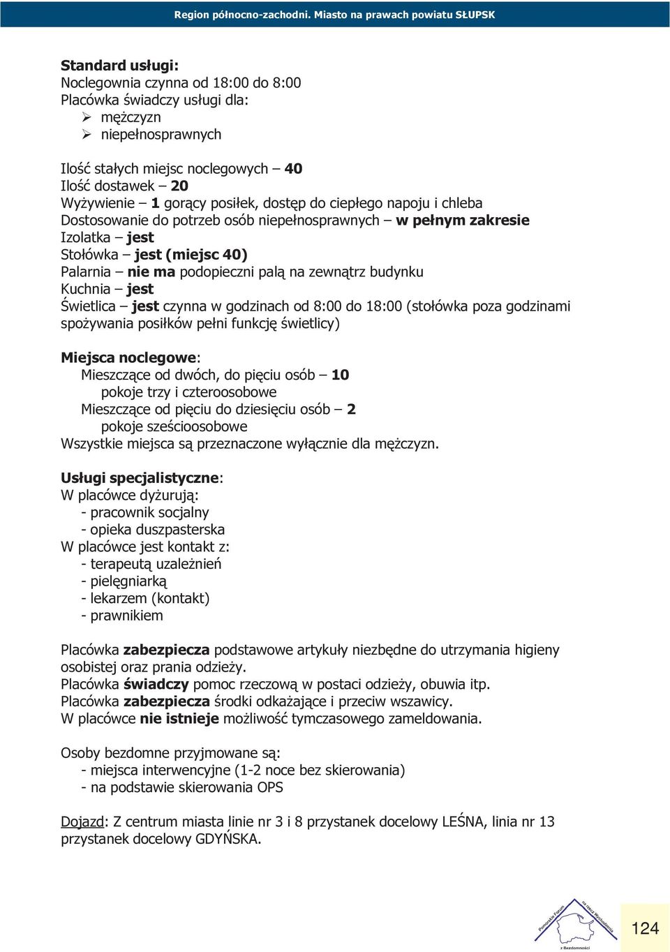 40) Palarnia nie ma podopieczni pal¹ na zewn¹trz budynku Kuchnia jest Œwietlica jest czynna w godzinach od 8:00 do 18:00 (sto³ówka poza godzinami spo ywania posi³ków pe³ni funkcjê œwietlicy) Miejsca