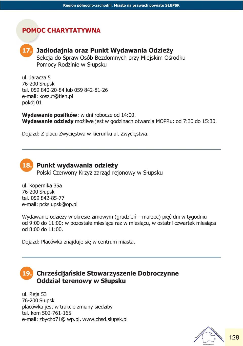 MOPRu: od 7:30 do 15:30 Dojazd: Z placu Zwyciêstwa w kierunku ul Zwyciêstwa 18 Punkt wydawania odzie y Polski Czerwony Krzy zarz¹d rejonowy w S³upsku ul Kopernika 35a 76-200 S³upsk tel 059 842-85-77