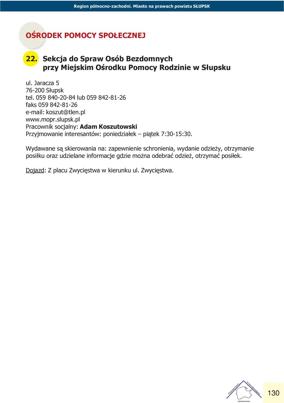 Pracownik socjalny: Adam Koszutowski Przyjmowanie interesantów: poniedzia³ek pi¹tek 7:30-15:30 Wydawane s¹ skierowania na: zapewnienie schronienia,