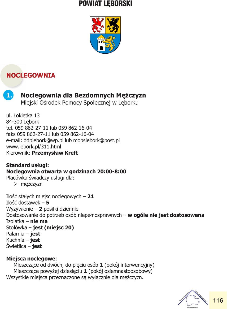 dla: Ø mê czyzn Iloœæ sta³ych miejsc noclegowych 21 Iloœæ dostawek 5 Wy ywienie 2 posi³ki dziennie Dostosowanie do potrzeb osób niepe³nosprawnych w ogóle nie jest dostosowana Izolatka nie ma Sto³ówka