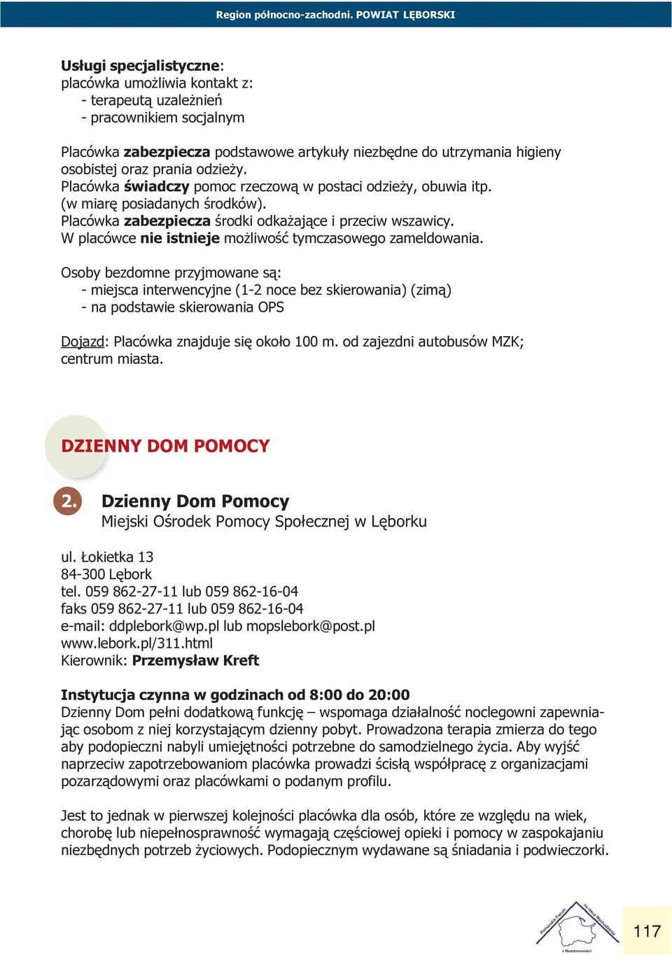 W placówce nie istnieje mo liwoœæ tymczasowego zameldowania Osoby bezdomne przyjmowane s¹: - miejsca interwencyjne (1-2 noce bez skierowania) (zim¹) - na podstawie skierowania OPS Dojazd: Placówka