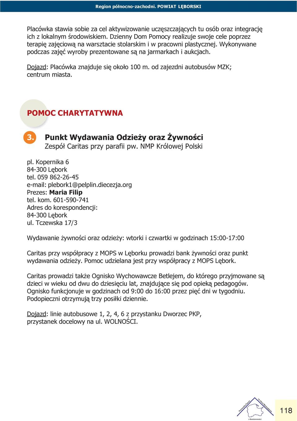 autobusów MZK; centrum miasta POMOC CHARYTATYWNA 3 Punkt Wydawania Odzie y oraz ywnoœci Zespó³ Caritas przy parafii pw NMP Królowej Polski pl Kopernika 6 84-300 Lêbork tel 059 862-26-45 e-mail: