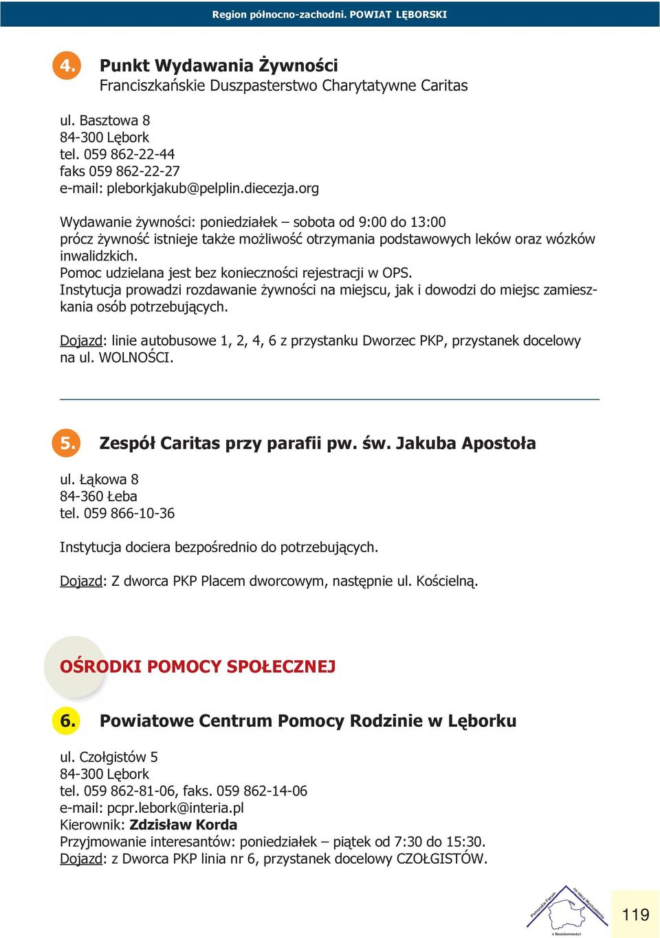 jest bez koniecznoœci rejestracji w OPS Instytucja prowadzi rozdawanie ywnoœci na miejscu, jak i dowodzi do miejsc zamieszkania osób potrzebuj¹cych Dojazd: linie autobusowe 1, 2, 4, 6 z przystanku
