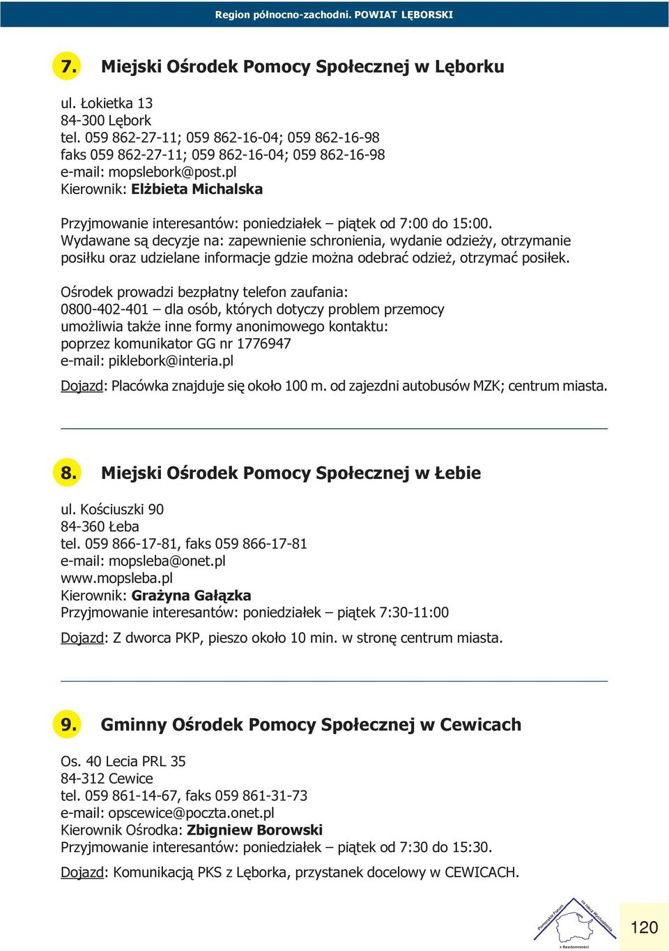 y, otrzymanie posi³ku oraz udzielane informacje gdzie mo na odebraæ odzie, otrzymaæ posi³ek Oœrodek prowadzi bezp³atny telefon zaufania: 0800-402-401 dla osób, których dotyczy problem przemocy umo