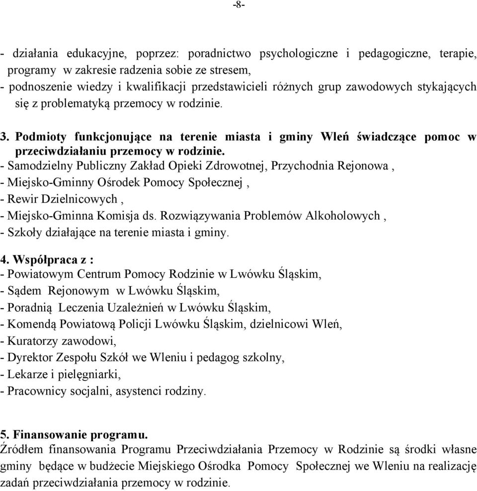 - Samodzielny Publiczny Zakład Opieki Zdrowotnej, Przychodnia Rejonowa, - Miejsko-Gminny Ośrodek Pomocy Społecznej, - Rewir Dzielnicowych, - Miejsko-Gminna Komisja ds.