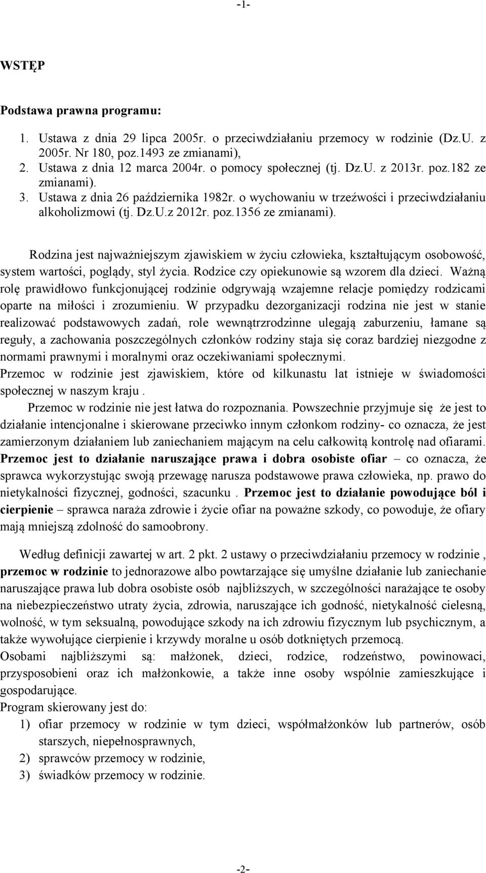 Rodzina jest najważniejszym zjawiskiem w życiu człowieka, kształtującym osobowość, system wartości, poglądy, styl życia. Rodzice czy opiekunowie są wzorem dla dzieci.