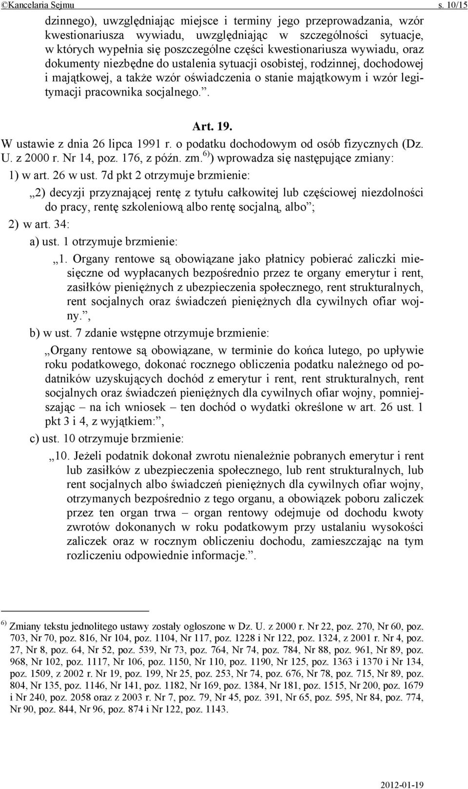 wywiadu, oraz dokumenty niezbędne do ustalenia sytuacji osobistej, rodzinnej, dochodowej i majątkowej, a także wzór oświadczenia o stanie majątkowym i wzór legitymacji pracownika socjalnego.. Art. 19.