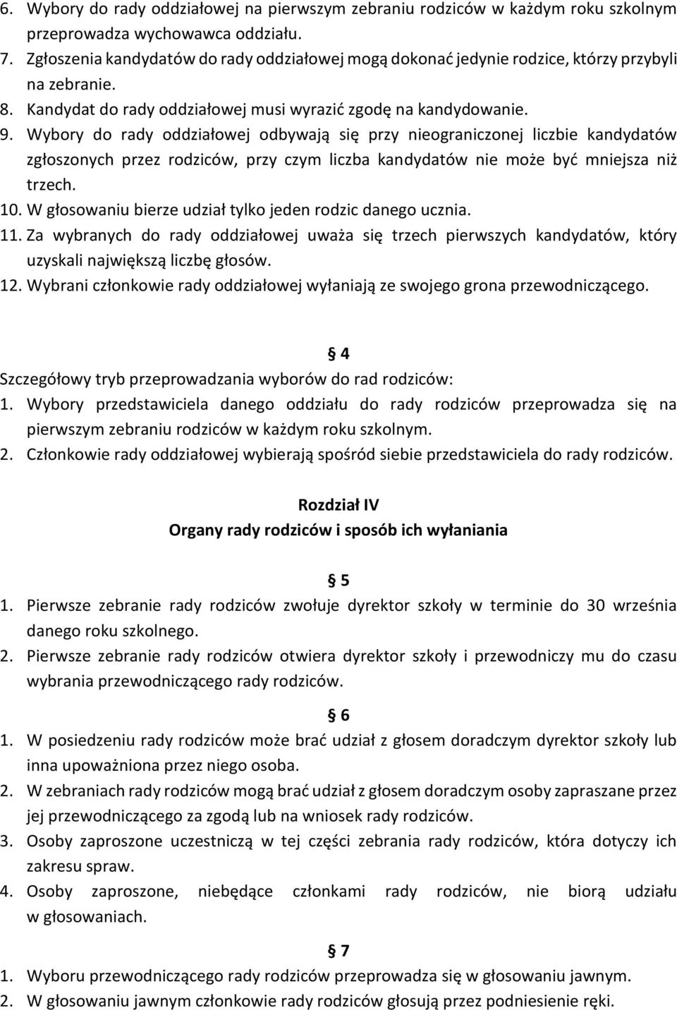 Wybory do rady oddziałowej odbywają się przy nieograniczonej liczbie kandydatów zgłoszonych przez rodziców, przy czym liczba kandydatów nie może być mniejsza niż trzech. 10.