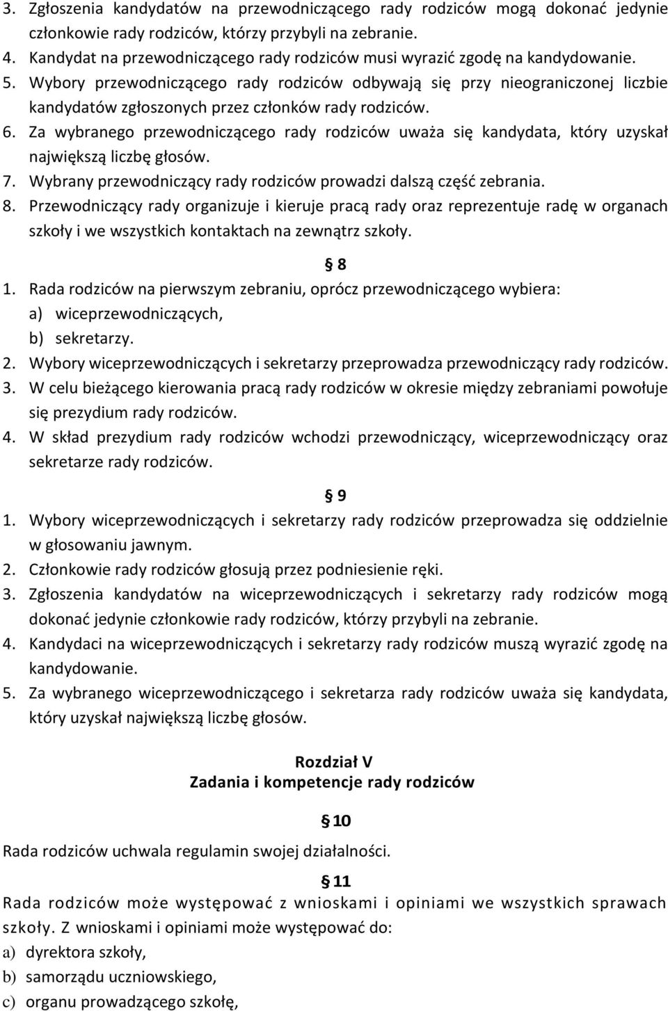 Wybory przewodniczącego rady rodziców odbywają się przy nieograniczonej liczbie kandydatów zgłoszonych przez członków rady rodziców. 6.