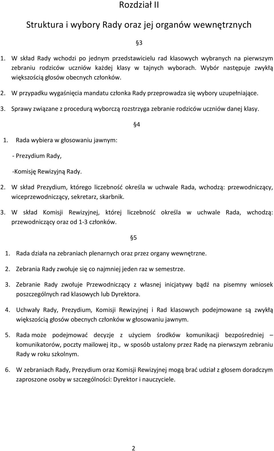 Wybór następuje zwykłą większością głosów obecnych członków. 2. W przypadku wygaśnięcia mandatu członka Rady przeprowadza się wybory uzupełniające. 3.