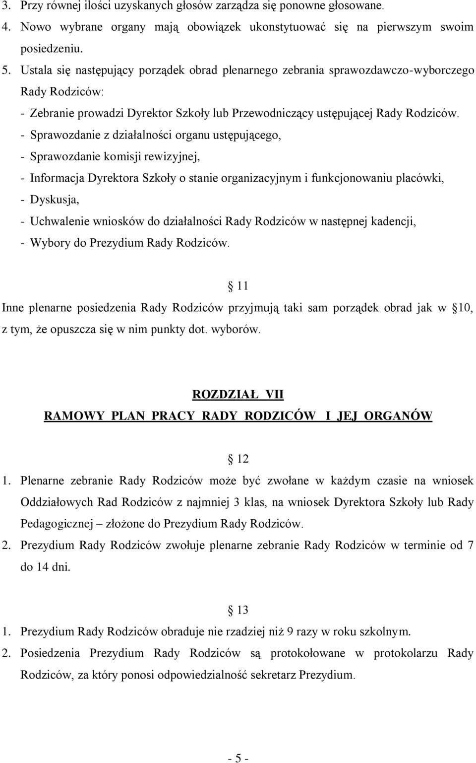 - Sprawozdanie z działalności organu ustępującego, - Sprawozdanie komisji rewizyjnej, - Informacja Dyrektora Szkoły o stanie organizacyjnym i funkcjonowaniu placówki, - Dyskusja, - Uchwalenie