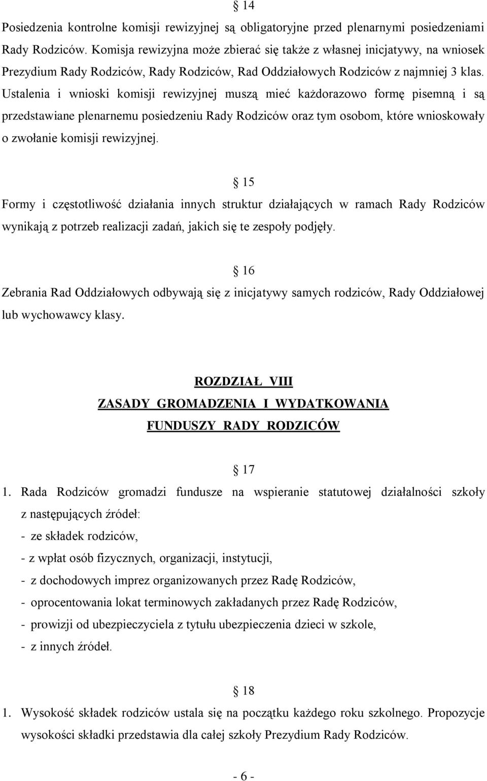 Ustalenia i wnioski komisji rewizyjnej muszą mieć każdorazowo formę pisemną i są przedstawiane plenarnemu posiedzeniu Rady Rodziców oraz tym osobom, które wnioskowały o zwołanie komisji rewizyjnej.