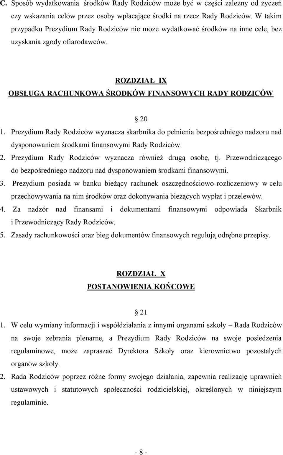 Prezydium Rady Rodziców wyznacza skarbnika do pełnienia bezpośredniego nadzoru nad dysponowaniem środkami finansowymi Rady Rodziców. 2. Prezydium Rady Rodziców wyznacza również drugą osobę, tj.